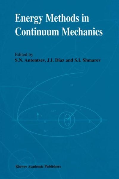 Cover for S N Antontsev · Energy Methods in Continuum Mechanics: Proceedings of the Workshop on Energy Methods for Free Boundary Problems in Continuum Mechanics, held in Oviedo, Spain, March 21-23, 1994 (Taschenbuch) [Softcover reprint of the original 1st ed. 1996 edition] (2011)