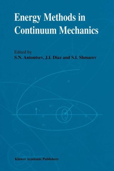 Energy Methods in Continuum Mechanics: Proceedings of the Workshop on Energy Methods for Free Boundary Problems in Continuum Mechanics, held in Oviedo, Spain, March 21-23, 1994 - S N Antontsev - Books - Springer - 9789401066389 - September 20, 2011