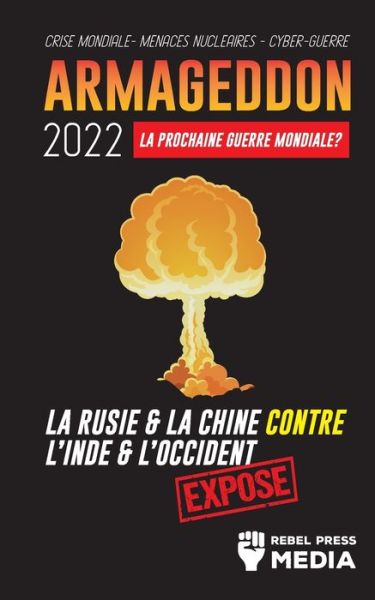 Cover for Rebel Press Media · Armageddon 2022: La Prochaine Guerre Mondiale ?: La Russie et la Chine contre l'Inde et l'Occident; Crise Mondiale - Menaces Nucleaires - Cyber-Guerre; Expose - Conspiracy Debunked (Paperback Book) (2021)