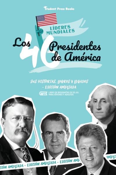 Cover for Student Press Books · Los 46 presidentes de America: Sus historias, logros y legados - Edicion ampliada (Libro de biografias de EE.UU. para jovenes y adultos) - Lideres Mundiales (Paperback Book) (2021)