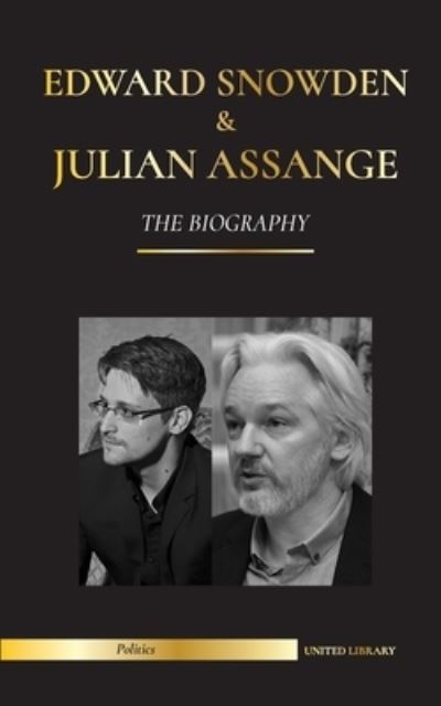 Cover for United Library · Edward Snowden &amp; Julian Assange: The Biography - The Permanent Records of the Whistleblowers of the NSA and WikiLeaks - Politics (Paperback Book) (2021)