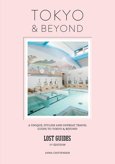 Cover for Anna Chittenden · Lost Guides - Tokyo &amp; Beyond: A Unique, Stylish and Offbeat Travel Guide to Tokyo and Beyond (Paperback Bog) (2019)