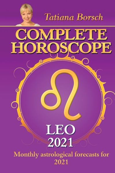 Complete Horoscope LEO 2021: Monthly Astrological Forecasts for 2021 - Tatiana Borsch - Books - Astraart Books - 9789925579389 - August 20, 2020