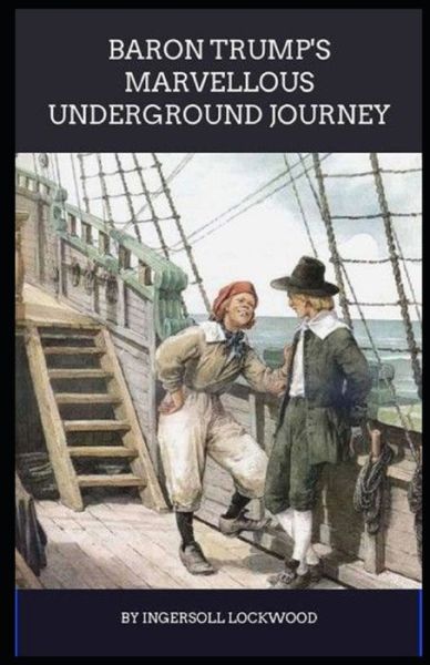 Baron Trump's Marvellous Underground Journey illustrated - Ingersoll Lockwood - Books - Independently Published - 9798418721389 - February 17, 2022