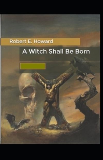 Cover for Robert Ervin Howard · A Witch Shall be Born Annotated (Paperback Book) (2021)