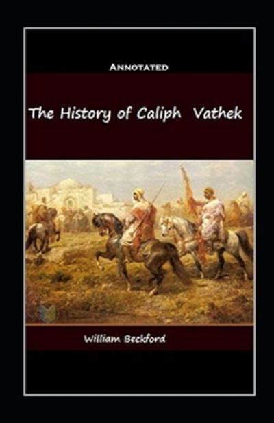 The History of the Caliph Vathek Annotated - William Beckford - Books - Independently Published - 9798597161389 - January 20, 2021