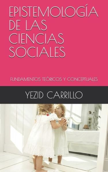 Cover for Yezid Carrillo · Epistemologia de Las Ciencias Sociales: Fundamentos Teoricos Y Conceptuales (Pocketbok) (2020)