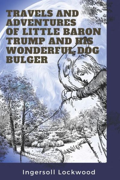 Travels and Adventures of Little Baron Trump and His Wonderful Dog Bulger - Ingersoll Lockwood - Books - Independently Published - 9798747795389 - May 3, 2021
