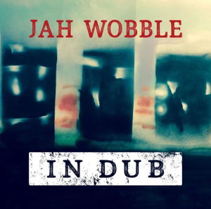 In Dub - Jah Wobble - Musiikki - 30 HERTZ - 5013929304390 - perjantai 1. marraskuuta 2019