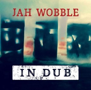 Cover for Jah Wobble · In Dub (CD) [Deluxe edition] (2019)