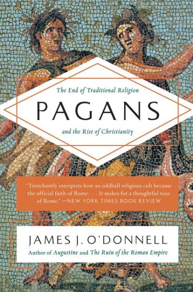 Cover for James J. O'Donnell · Pagans: The End of Traditional Religion and the Rise of Christianity (Paperback Book) (2016)