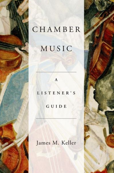 Cover for Keller, James (Program Annotator, Program Annotator, New York Philharmonic, San Francisco Symphony, Astoria, NY) · Chamber Music: A Listener's Guide (Paperback Book) (2014)