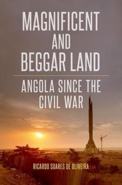 Cover for Ricardo Soares de Oliveira · Magnificent and Beggar Land Angola since the Civil War (Book) (2015)