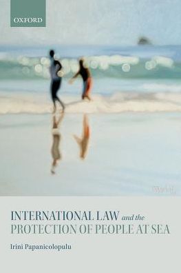 Cover for Papanicolopulu, Irini (Associate Professor of International Law, Associate Professor of International Law, University of Milano-Bicocca) · International Law and the Protection of People at Sea (Gebundenes Buch) (2018)