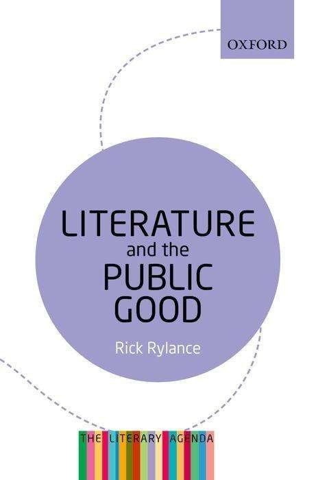 Cover for Rylance, Rick (Institute for English Studies in the School of Advanced Study at the University of London) · Literature and the Public Good: The Literary Agenda - The Literary Agenda (Pocketbok) (2016)