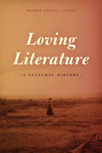 Cover for Lynch, Deidre Shauna (University of Toronto) · Loving Literature: A Cultural History (Paperback Book) (2018)