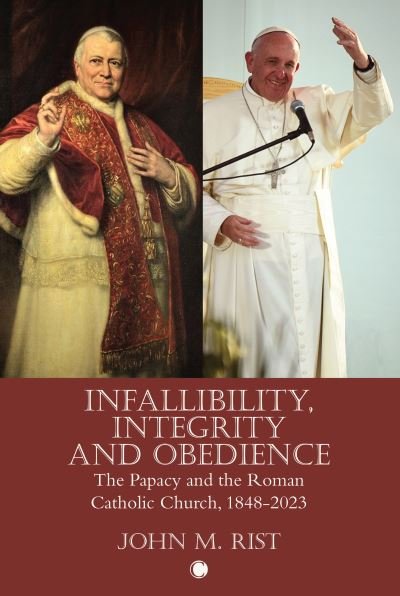 Cover for John M. Rist · Infallibility, Integrity and Obedience: The Papacy and the Roman Catholic Church, 1848-2023 (Paperback Book) (2023)