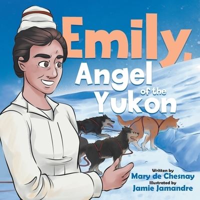 Cover for Mary de Chesnay · Emily, Angel of the Yukon (Paperback Book) (2021)