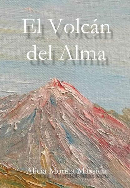 Cover for Alicia Morilla Massieu · El Volcan del Alma (Hardcover Book) (2017)