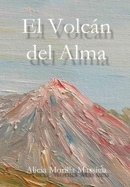 Cover for Alicia Morilla Massieu · El Volcan del Alma (Gebundenes Buch) (2017)