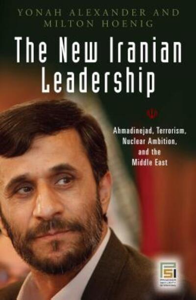 The New Iranian Leadership: Ahmadinejad, Terrorism, Nuclear Ambition, and the Middle East - Praeger Security International - Yonah Alexander - Bøger - Bloomsbury Publishing Plc - 9780275996390 - 30. december 2007