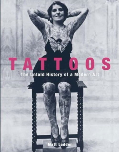 Matt Lodder · Tattoos: The Untold History of a Modern Art (Hardcover Book) (2024)