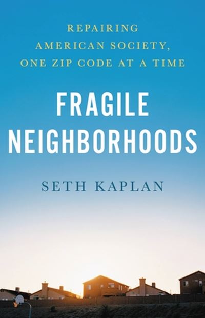 Cover for Seth D. Kaplan · Fragile Neighborhoods: Repairing American Society, One Zip Code at a Time (Hardcover Book) (2023)