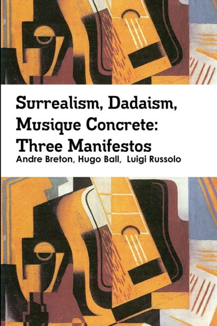 Cover for Andre Breton · Surrealism, Dadaism, Musique Concrete: Three Manifestos (Paperback Book) (2019)