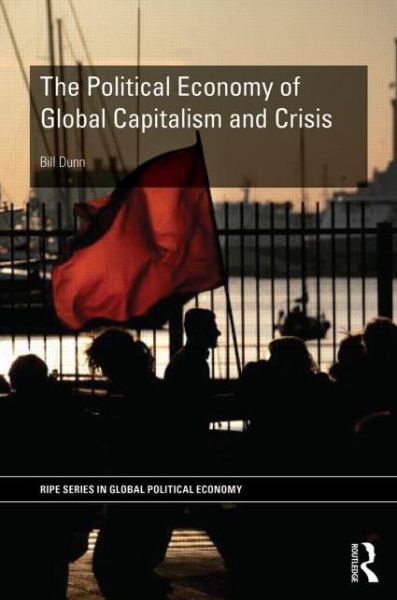 Cover for Dunn, Bill (University of Sydney, Australia) · The Political Economy of Global Capitalism and Crisis - RIPE Series in Global Political Economy (Paperback Book) (2014)