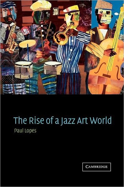 Cover for Lopes, Paul (Tufts University, Massachusetts) · The Rise of a Jazz Art World (Paperback Book) (2002)