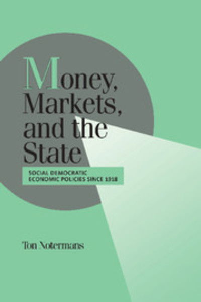 Cover for Notermans, Ton (Universitetet i Tromsø, Norway) · Money, Markets, and the State: Social Democratic Economic Policies since 1918 - Cambridge Studies in Comparative Politics (Inbunden Bok) (2000)