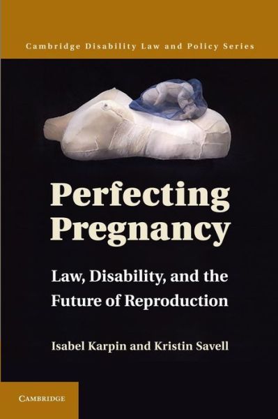 Cover for Karpin, Isabel (University of Technology, Sydney) · Perfecting Pregnancy: Law, Disability, and the Future of Reproduction - Cambridge Disability Law and Policy Series (Pocketbok) (2014)