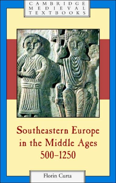 Cover for Curta, Florin (University of Florida) · Southeastern Europe in the Middle Ages, 500–1250 - Cambridge Medieval Textbooks (Hardcover Book) (2006)