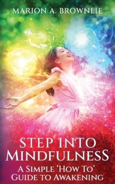 Cover for Marion A Brownlie · Step into Mindfulness : A Simple &quot;How To&quot; Guide to Awakening (Paperback Book) (2021)