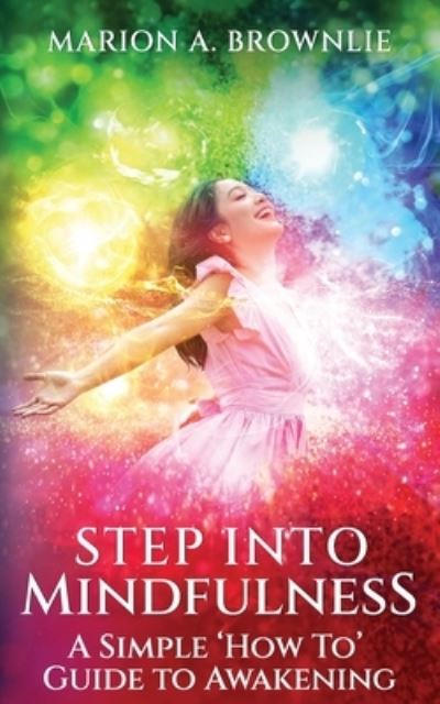 Cover for Marion A Brownlie · Step into Mindfulness : A Simple &quot;How To&quot; Guide to Awakening (Paperback Book) (2021)