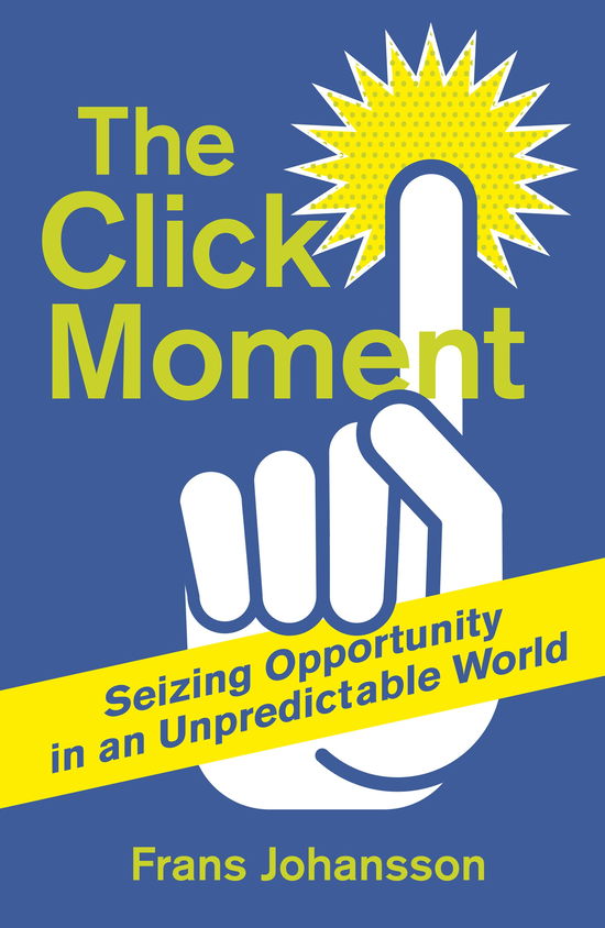 Cover for Frans Johansson · The Click Moment: Seizing Opportunity in an Unpredictable World (Paperback Book) (2014)