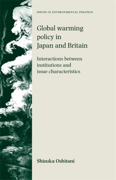 Cover for Shizuka Oshitani · Global Warming Policy in Japan and Britain: Interactions Between Institutions and Issue Characteristics - Issues in Environmental Politics (Paperback Book) (2013)