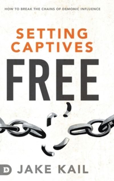 Cover for Jake Kail · Setting Captives Free: How to Break the Chains of Demonic Influence (Hardcover Book) (2020)