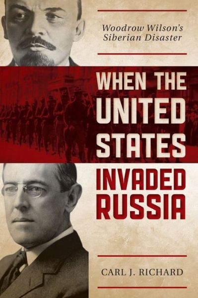 Cover for Carl J. Richard · When the United States Invaded Russia: Woodrow Wilson's Siberian Disaster (Paperback Book) (2017)