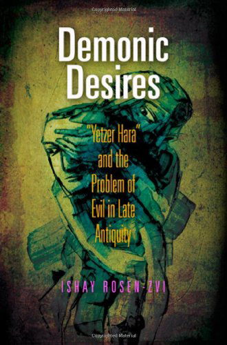 Cover for Ishay Rosen-Zvi · Demonic Desires: &quot;Yetzer Hara&quot; and the Problem of Evil in Late Antiquity - Divinations: Rereading Late Ancient Religion (Hardcover Book) (2011)