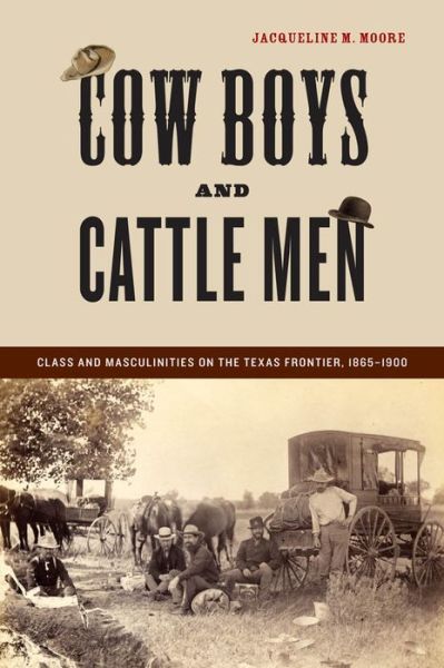 Cover for Jacqueline M. Moore · Cow Boys and Cattle Men: Class and Masculinities on the Texas Frontier, 1865-1900 (Hardcover Book) (2009)