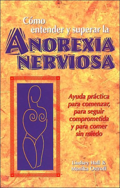 Cover for Lindsey Hall · Como entender y superar la anorexia nervosa: Ayuda practica para comenzar, para seguir comprometida y para comer sin miedo (Paperback Book) (2001)