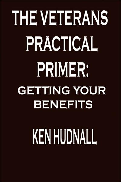 Cover for Ken Hudnall · The Veterans' Practical Primer: Getting Your Benefits (Paperback Book) [1st edition] (2005)