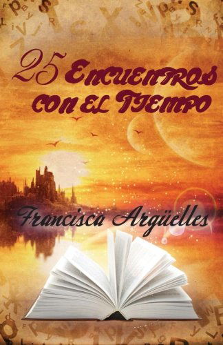 Cover for Francisca Arguelles · 25 Encuentros Con El Tiempo (Paperback Book) [Spanish edition] (2013)