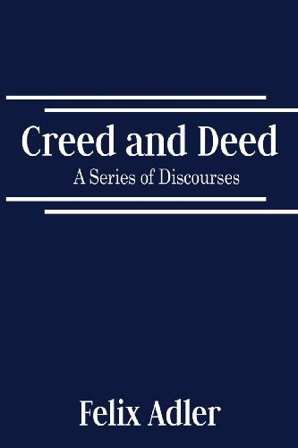 Cover for Felix Adler · Creed and Deed - a Series of Discourses (Taschenbuch) [Abridged edition] (2013)