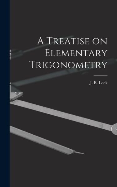Cover for J B (John Bascombe) 1849-1921 Lock · A Treatise on Elementary Trigonometry [microform] (Hardcover Book) (2021)
