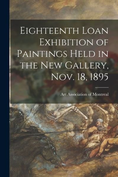 Cover for Art Association of Montreal · Eighteenth Loan Exhibition of Paintings Held in the New Gallery, Nov. 18, 1895 (Paperback Book) (2021)