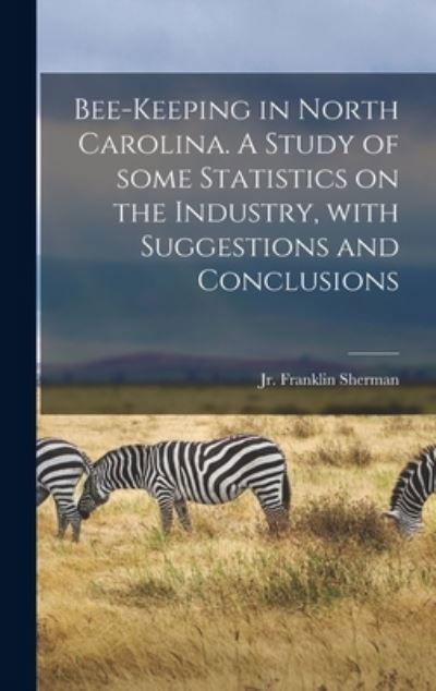 Cover for Jr Franklin Sherman · Bee-keeping in North Carolina. A Study of Some Statistics on the Industry, With Suggestions and Conclusions (Hardcover Book) (2021)