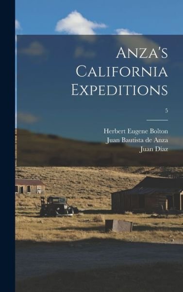 Cover for Herbert Eugene 1870-1953 Bolton · Anza's California Expeditions; 5 (Hardcover Book) (2021)