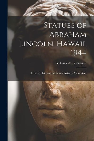 Cover for Lincoln Financial Foundation Collection · Statues of Abraham Lincoln. Hawaii, 1944; Sculptors - F Fairbanks 4 (Paperback Book) (2021)